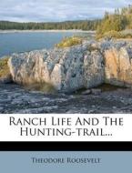 Ranch Life and the Hunting-Trail... di Theodore Roosevelt edito da Nabu Press