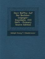 Herr Buffey Auf Der Berliner-Leipziger-Eisenbahn, XXI Heft di Adolph Georg T. Glassbrenner edito da Nabu Press