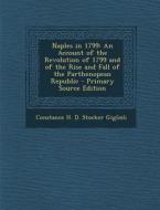 Naples in 1799: An Account of the Revolution of 1799 and of the Rise and Fall of the Parthenopean Republic di Constance H. D. Stocker Giglioli edito da Nabu Press