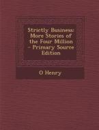 Strictly Business: More Stories of the Four Million di O. Henry edito da Nabu Press
