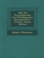 Atlas Der Physiologischen Und Pathologischen Harnsedimente di Robert Ultzmann edito da Nabu Press