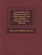 Geschichte Des Bauernkriegs in Ostfranken: Aus Den Quellen di Heinrich Wilhelm Bensen edito da Nabu Press