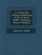Le Traite de Cateau-Cambresis (2 Et 3 Avril 1559) di Alphonse Ruble edito da Nabu Press