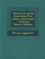 Stories of Great Americans for Little Americans di Edward Eggleston edito da Nabu Press