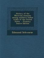 History of the Moravian Missions Among Southern Indian Tribes of the United States di Edmund Schwarze edito da Nabu Press