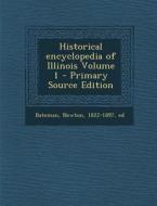 Historical Encyclopedia of Illinois Volume 1 - Primary Source Edition edito da Nabu Press