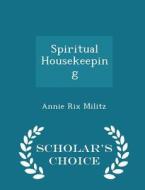 Spiritual Housekeeping - Scholar's Choice Edition di Annie Rix Militz edito da Scholar's Choice