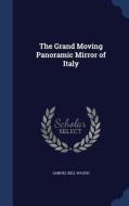 The Grand Moving Panoramic Mirror Of Italy di Samuel Bell Waugh edito da Sagwan Press