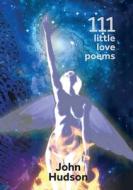111 Little Love Poems di John Hudson edito da Lulu.com