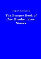 The Bumper Book of One Hundred Short Stories di Joseph Chamberlain edito da Lulu.com