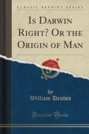 Is Darwin Right? Or The Origin Of Man (classic Reprint) di William Denton edito da Forgotten Books
