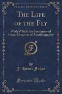 The Life Of The Fly di J Henri Fabre edito da Forgotten Books