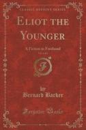 Eliot The Younger, Vol. 3 Of 3 di Bernard Barker edito da Forgotten Books