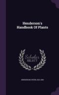 Henderson's Handbook Of Plants di Henderson Peter 1822-1890 edito da Palala Press