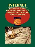 Professional Internet Advertising for Corporate Executives and Business Leaders Handbook: Strategic and Practical Information edito da International Business Publications, USA