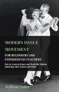 Modern Dance Movement - For Beginners and Experienced Teachers - How to Learn to Dance and Teach the Modern Quickstep, S di William Loiter edito da Rose Press