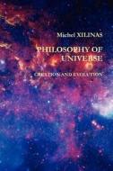 Philosophy of Universe Creation and Evolution di Michel Xilinas edito da Lulu.com