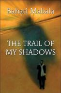 The Trail Of My Shadows di Bahati Mabala edito da America Star Books