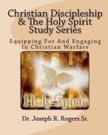 Christian Discipleship and the Holy Spirit Study Series: Equipping for and Engaging in Christian Warfare di Joseph R. Rogers, Dr Joseph R. Rogers Sr edito da Createspace