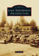 Lake Arrowhead Architecture di Diane Wilk edito da ARCADIA PUB (SC)