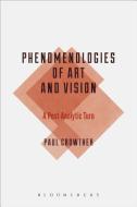 Phenomenologies of Art and Vision: A Post-Analytic Turn di Paul Crowther edito da BLOOMSBURY 3PL