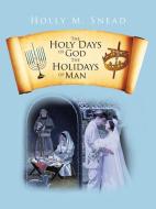 The Holy Days of God, The Holidays of Man di Holly M. Snead edito da iUniverse