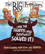 The Big Problem (and the Squirrel Who Eventually Solved It): Understanding Adjectives and Adverbs di Nancy Loewen edito da PICTURE WINDOW BOOKS