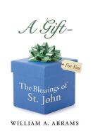 A Gift - The Blessings of St. John di William A. Abrams edito da Westbow Press
