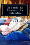 El Tordo, El Hornero, La Calandria: Exegesis de Una Novela Paralela di R. A. Martinez edito da Createspace