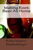 Making Root Beer at Home di Robin Nelson-Shellenbarger edito da Createspace