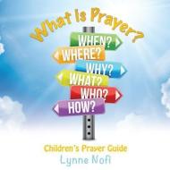 WHAT IS PRAYER di Lynne Nofi edito da XULON PR