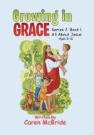 Growing in Grace di Caren McBride edito da Xlibris
