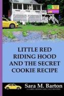 Little Red Riding Hood and the Secret Cookie Recipe di MS Sara M. Barton edito da Createspace