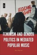 Feminism and Gender Politics in Mediated Popular Music di Ann Werner edito da BLOOMSBURY ACADEMIC