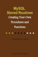 MySQL Stored Routines: Creating Your Own Procedure and Function: A Beginner's Tutorial di Djoni Darmawikarta edito da Createspace