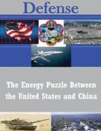 The Energy Puzzle Between the United States and China di United States Army War College edito da Createspace
