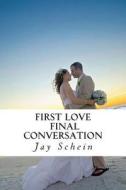 First Love Final Conversation di Jay Schein edito da Createspace