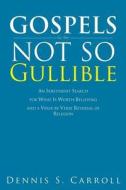 Gospels For The Not So Gullible di Dennis S Carroll edito da Xlibris