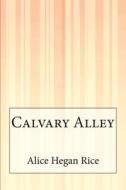Calvary Alley di Alice Hegan Rice edito da Createspace