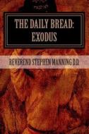 The Daily Bread: Exodus di Rev Stephen Manning D. D. edito da Createspace