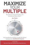 Maximize Your Multiple: The Business Owner's Guide to the Institutional Money Deal -- For entrepreneurs looking to build di Jon Taylor edito da LIGHTNING SOURCE INC