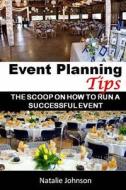 Event Planning Tips: The Straight Scoop on How to Run an Successful Event di Natalie Johnson edito da Createspace Independent Publishing Platform