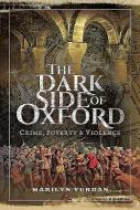 The Dark Side of Oxford di Marilyn Yurdan edito da Pen & Sword Books Ltd