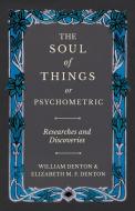 The Soul of Things or Psychometric - Researches and Discoveries di William Denton, Elizabeth M. F. Denton edito da Obscure Press