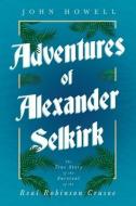 ADVENTURES OF ALEXANDER SELKIRK - THE TR di JOHN HOWELL edito da LIGHTNING SOURCE UK LTD