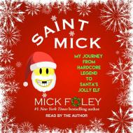 Saint Mick: My Journey from Hardcore Legend to Santa's Jolly Elf di Mick Foley edito da Tantor Audio