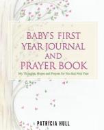 Baby's First Year Journal and Prayer Book di Patricia Hull edito da XULON PR