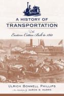 A History of Transportation in the Eastern Cotton Belt to 1860 di Ulrich Bonnell Phillips edito da UNIV OF SOUTH CAROLINA PR