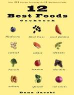 12 Best Foods Cookbook: Over 200 Delicious Recipes Featuring the 12 Healthiest Foods di Dana Jacobi edito da Rodale Press
