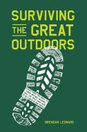 Surviving the Great Outdoors: Everything You Need to Know Before Heading Into the Wild (and How to Get Back in One Piece di Brendan Leonard edito da ARTISAN